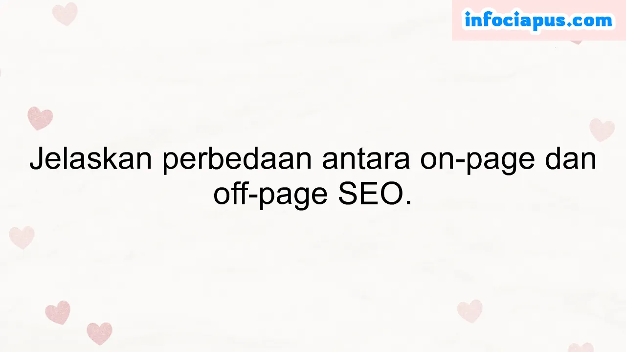 Jelaskan perbedaan antara on-page dan off-page SEO.