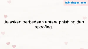 Jelaskan perbedaan antara phishing dan spoofing.