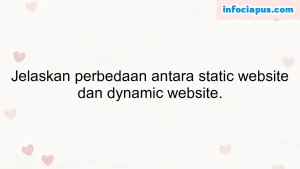 Jelaskan perbedaan antara static website dan dynamic website.