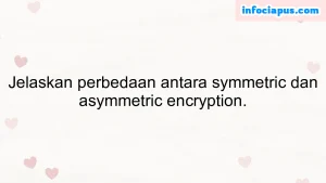 Jelaskan perbedaan antara symmetric dan asymmetric encryption.