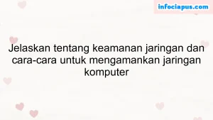 Jelaskan tentang keamanan jaringan dan cara-cara untuk mengamankan jaringan komputer