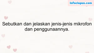 Sebutkan dan jelaskan jenis-jenis mikrofon dan penggunaannya.