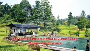 Tips dan Trik Wisata Hemat di Ciapus Tanpa Mengurangi Keseruan